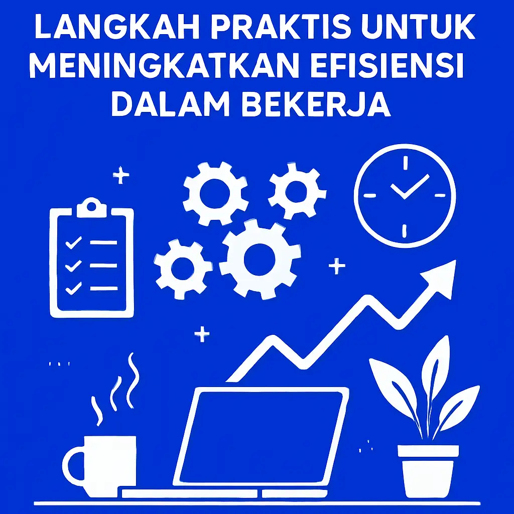 Langkah Praktis untuk Meningkatkan Efisiensi dalam Bekerja